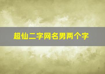 超仙二字网名男两个字