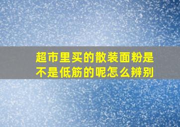 超市里买的散装面粉是不是低筋的呢怎么辨别