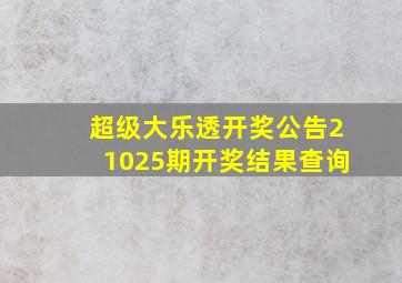 超级大乐透开奖公告21025期开奖结果查询