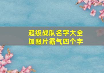 超级战队名字大全加图片霸气四个字