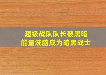 超级战队队长被黑暗能量洗脑成为暗黑战士