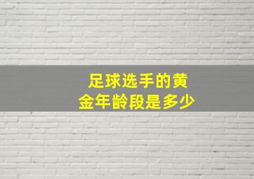 足球选手的黄金年龄段是多少