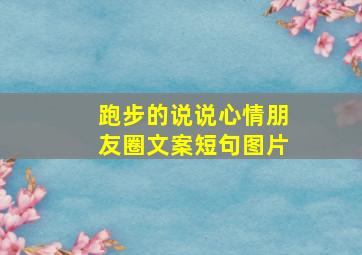 跑步的说说心情朋友圈文案短句图片