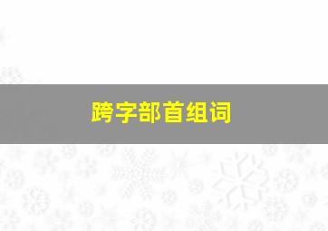 跨字部首组词