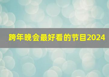 跨年晚会最好看的节目2024