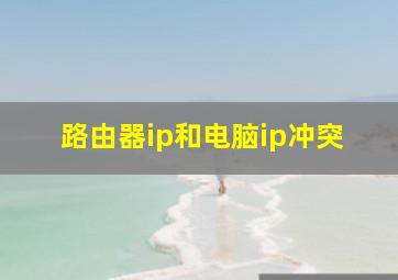 路由器ip和电脑ip冲突