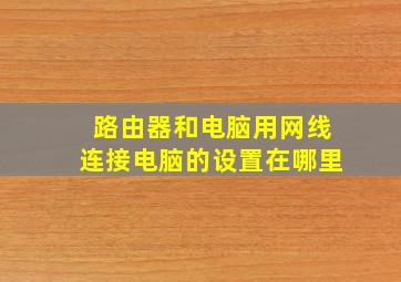 路由器和电脑用网线连接电脑的设置在哪里