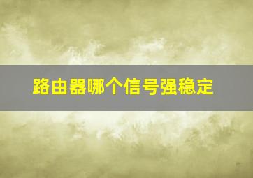 路由器哪个信号强稳定