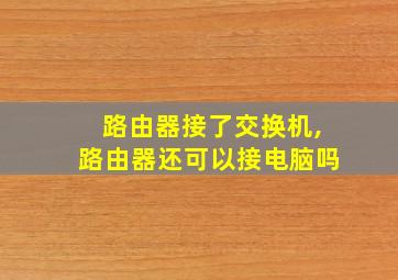 路由器接了交换机,路由器还可以接电脑吗