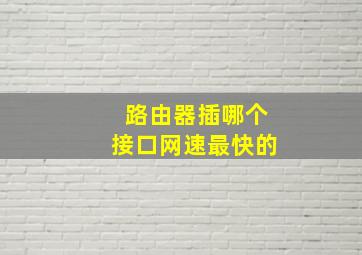 路由器插哪个接口网速最快的