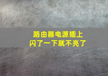 路由器电源插上闪了一下就不亮了