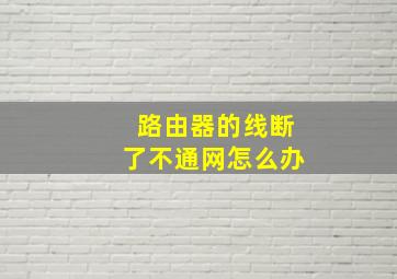 路由器的线断了不通网怎么办