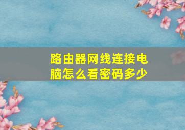 路由器网线连接电脑怎么看密码多少