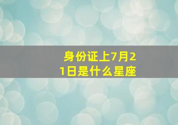 身份证上7月21日是什么星座