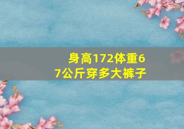 身高172体重67公斤穿多大裤子