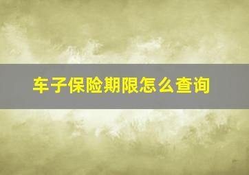 车子保险期限怎么查询