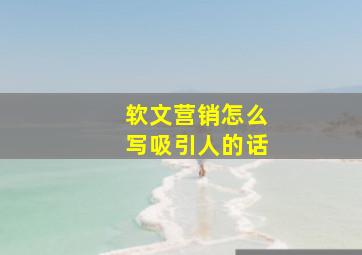 软文营销怎么写吸引人的话