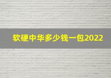 软硬中华多少钱一包2022