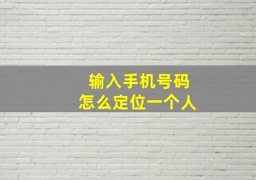 输入手机号码怎么定位一个人