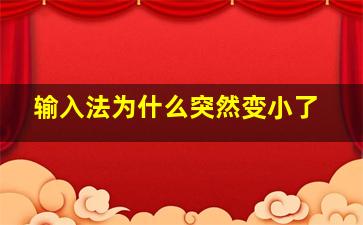 输入法为什么突然变小了