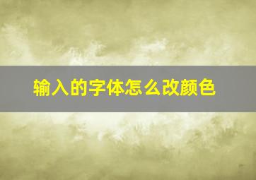 输入的字体怎么改颜色