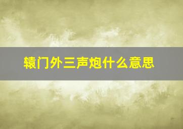 辕门外三声炮什么意思