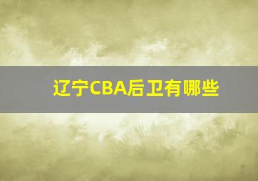 辽宁CBA后卫有哪些