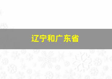 辽宁和广东省