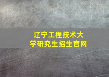 辽宁工程技术大学研究生招生官网