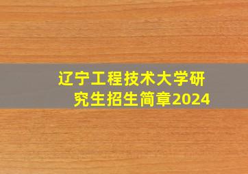 辽宁工程技术大学研究生招生简章2024