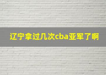 辽宁拿过几次cba亚军了啊