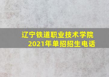 辽宁铁道职业技术学院2021年单招招生电话