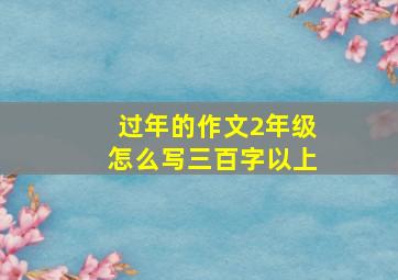 过年的作文2年级怎么写三百字以上