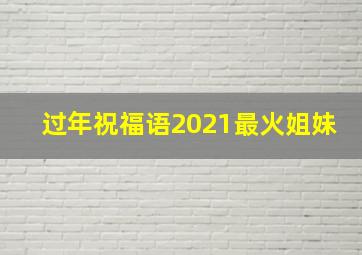 过年祝福语2021最火姐妹