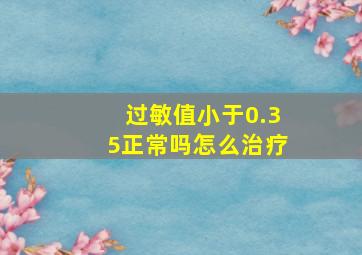 过敏值小于0.35正常吗怎么治疗