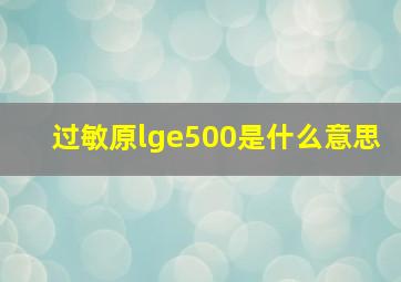 过敏原lge500是什么意思