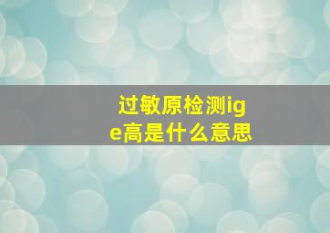 过敏原检测ige高是什么意思