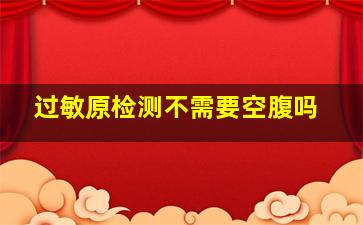 过敏原检测不需要空腹吗