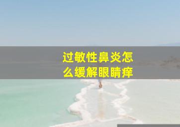 过敏性鼻炎怎么缓解眼睛痒