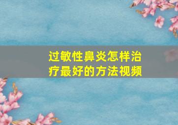 过敏性鼻炎怎样治疗最好的方法视频