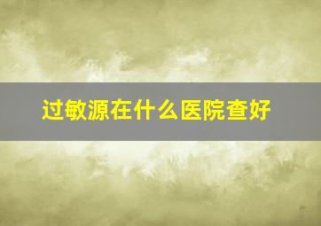 过敏源在什么医院查好