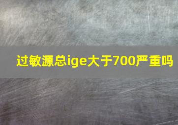 过敏源总ige大于700严重吗