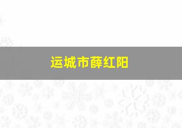 运城市薛红阳