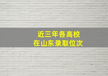 近三年各高校在山东录取位次