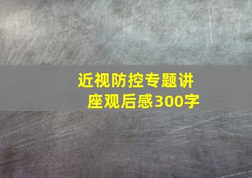 近视防控专题讲座观后感300字