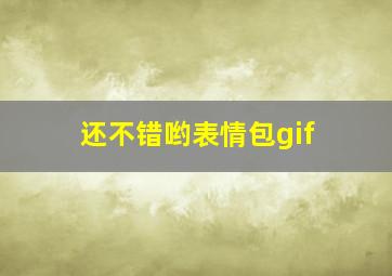 还不错哟表情包gif