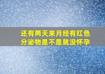 还有两天来月经有红色分泌物是不是就没怀孕