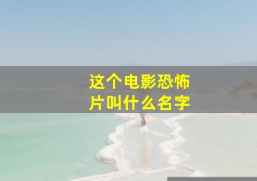 这个电影恐怖片叫什么名字