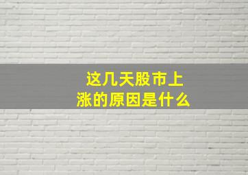 这几天股市上涨的原因是什么