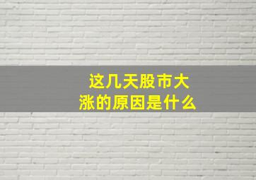 这几天股市大涨的原因是什么